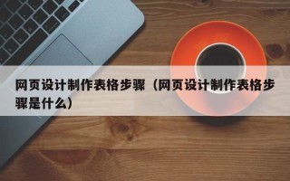 灵宝网页设计制作表格步骤（网页设计制作表格步骤是什么）