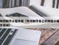 灵宝如何制作小程序商（如何制作自己的微信小程序商城）