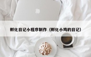 灵宝孵化日记小程序制作（孵化小鸡的日记）
